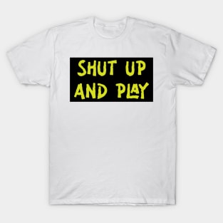 Shut Up And Play T-Shirt